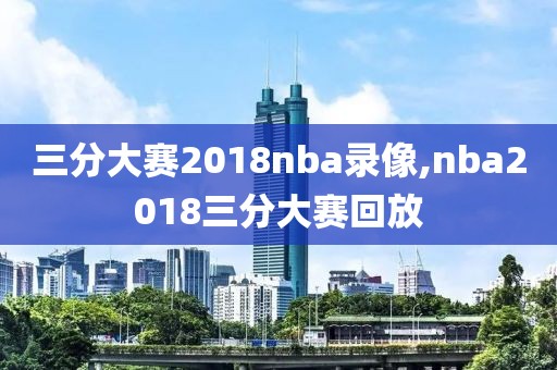 三分大赛2018nba录像,nba2018三分大赛回放