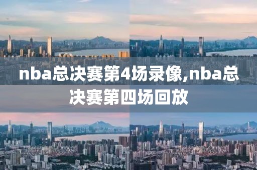 nba总决赛第4场录像,nba总决赛第四场回放