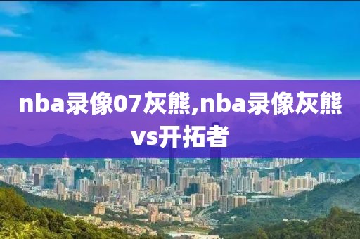 nba录像07灰熊,nba录像灰熊vs开拓者