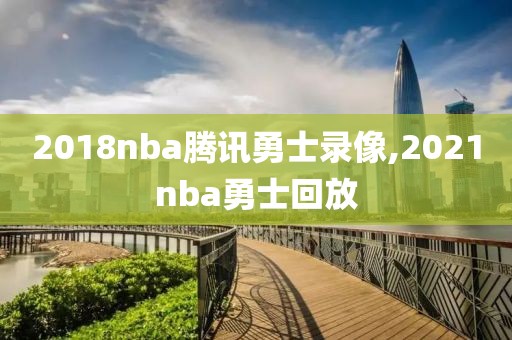 2018nba腾讯勇士录像,2021nba勇士回放