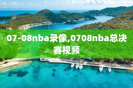 07-08nba录像,0708nba总决赛视频