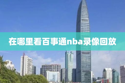 在哪里看百事通nba录像回放