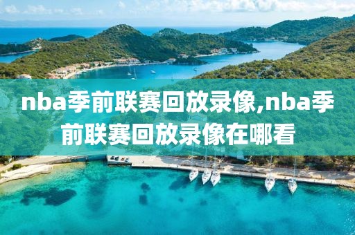 nba季前联赛回放录像,nba季前联赛回放录像在哪看