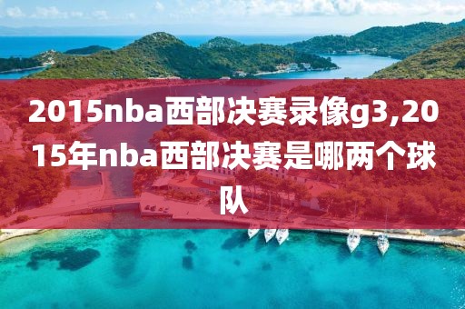 2015nba西部决赛录像g3,2015年nba西部决赛是哪两个球队