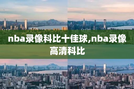 nba录像科比十佳球,nba录像高清科比