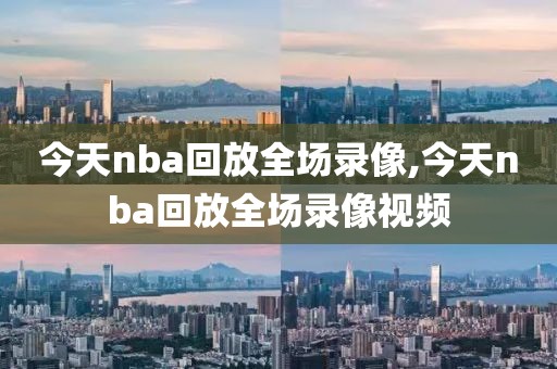 今天nba回放全场录像,今天nba回放全场录像视频