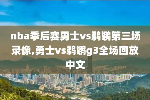 nba季后赛勇士vs鹈鹕第三场录像,勇士vs鹈鹕g3全场回放中文