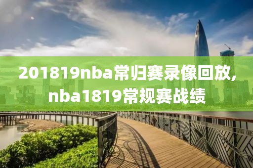201819nba常归赛录像回放,nba1819常规赛战绩