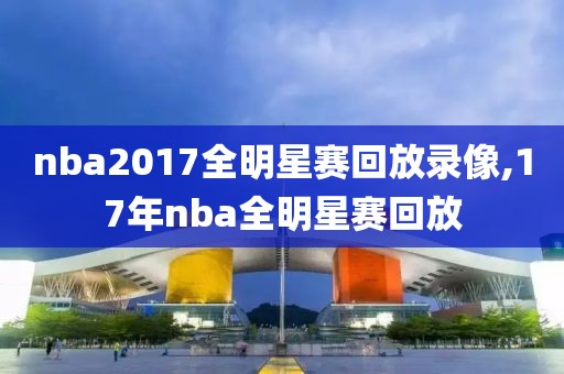 nba2017全明星赛回放录像,17年nba全明星赛回放