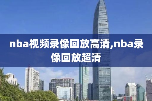 nba视频录像回放高清,nba录像回放超清