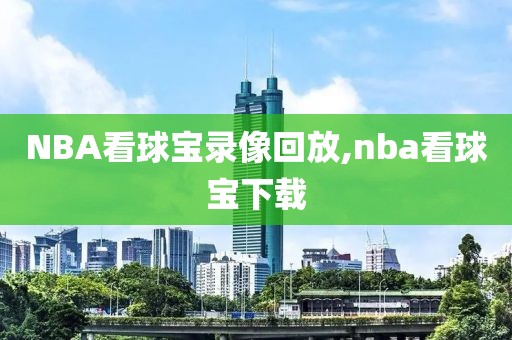 NBA看球宝录像回放,nba看球宝下载