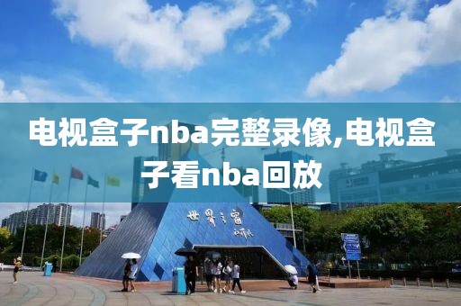 电视盒子nba完整录像,电视盒子看nba回放