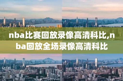 nba比赛回放录像高清科比,nba回放全场录像高清科比