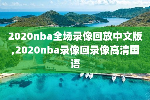 2020nba全场录像回放中文版,2020nba录像回录像高清国语