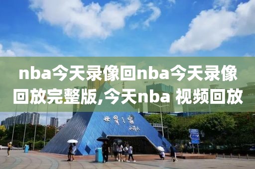 nba今天录像回nba今天录像回放完整版,今天nba 视频回放