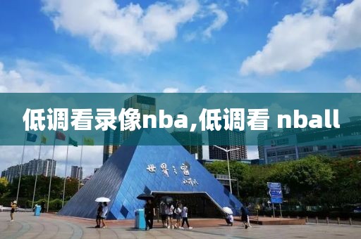 低调看录像nba,低调看 nball