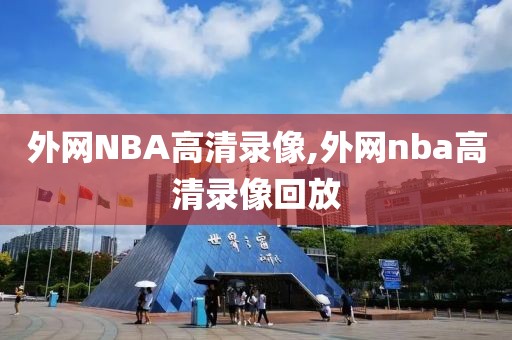 外网NBA高清录像,外网nba高清录像回放