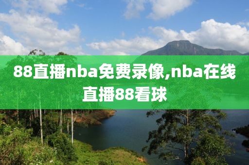 88直播nba免费录像,nba在线直播88看球