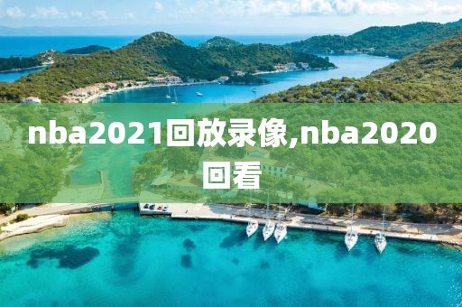 nba2021回放录像,nba2020回看