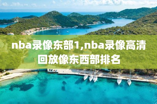 nba录像东部1,nba录像高清回放像东西部排名