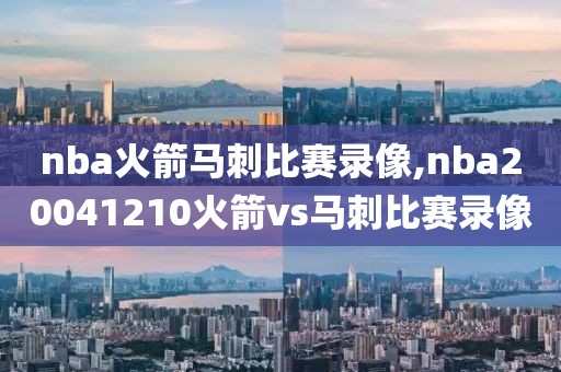 nba火箭马刺比赛录像,nba20041210火箭vs马刺比赛录像