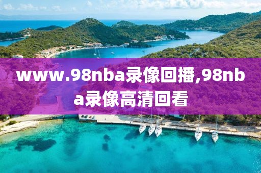 www.98nba录像回播,98nba录像高清回看