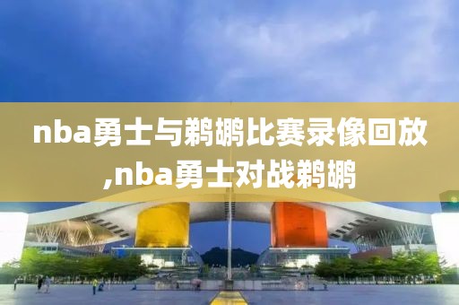 nba勇士与鹈鹕比赛录像回放,nba勇士对战鹈鹕