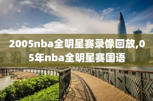 2005nba全明星赛录像回放,05年nba全明星赛国语