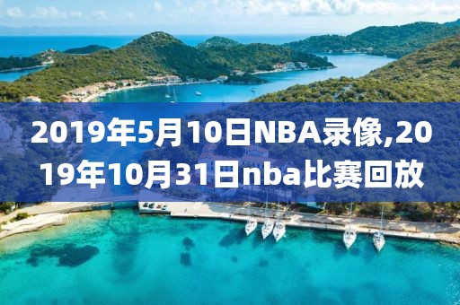 2019年5月10日NBA录像,2019年10月31日nba比赛回放