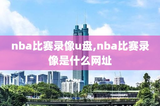 nba比赛录像u盘,nba比赛录像是什么网址
