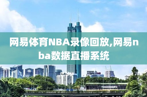 网易体育NBA录像回放,网易nba数据直播系统