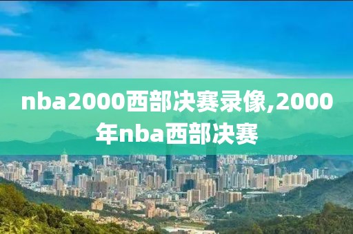 nba2000西部决赛录像,2000年nba西部决赛
