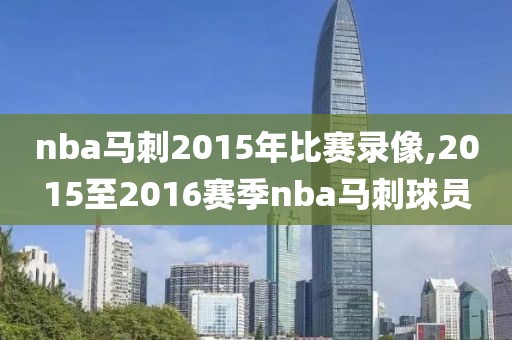 nba马刺2015年比赛录像,2015至2016赛季nba马刺球员