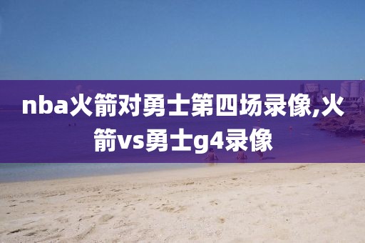 nba火箭对勇士第四场录像,火箭vs勇士g4录像