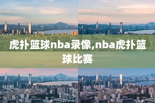 虎扑篮球nba录像,nba虎扑篮球比赛