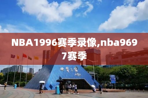 NBA1996赛季录像,nba9697赛季