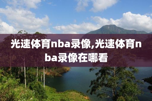 光速体育nba录像,光速体育nba录像在哪看