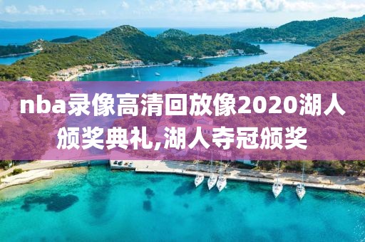 nba录像高清回放像2020湖人颁奖典礼,湖人夺冠颁奖