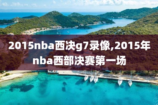 2015nba西决g7录像,2015年nba西部决赛第一场