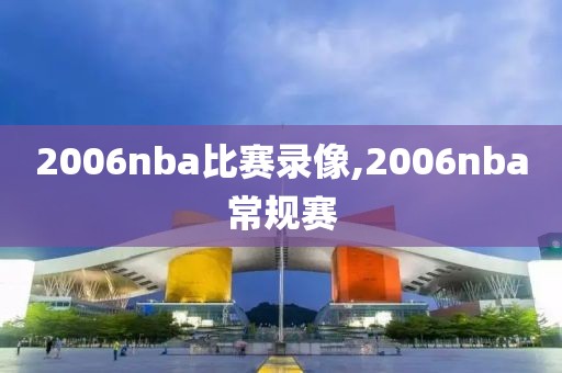 2006nba比赛录像,2006nba常规赛