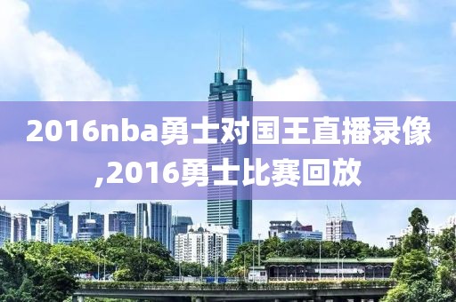 2016nba勇士对国王直播录像,2016勇士比赛回放