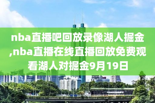 nba直播吧回放录像湖人掘金,nba直播在线直播回放免费观看湖人对掘金9月19日
