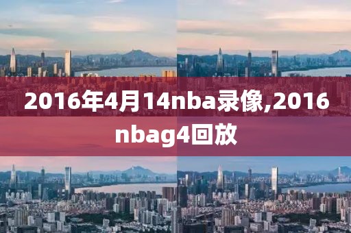 2016年4月14nba录像,2016nbag4回放