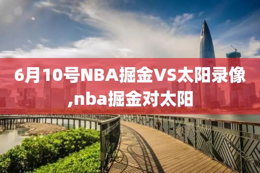 6月10号NBA掘金VS太阳录像,nba掘金对太阳