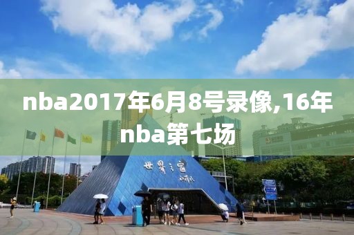 nba2017年6月8号录像,16年nba第七场