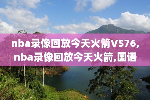 nba录像回放今天火箭VS76,nba录像回放今天火箭,国语