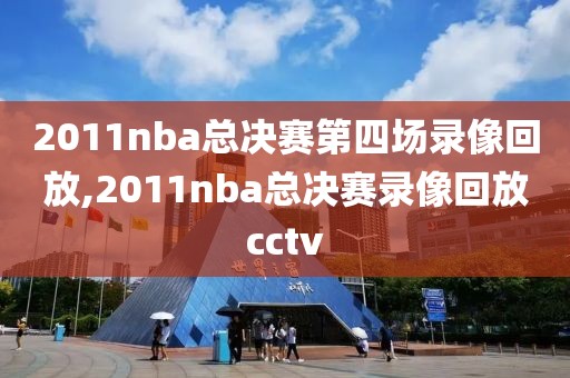 2011nba总决赛第四场录像回放,2011nba总决赛录像回放cctv