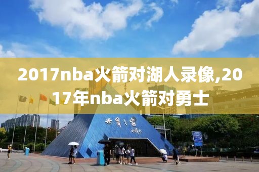 2017nba火箭对湖人录像,2017年nba火箭对勇士