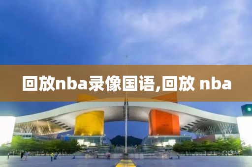回放nba录像国语,回放 nba