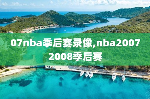 07nba季后赛录像,nba20072008季后赛
